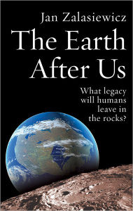 Title: The Earth After Us: What legacy will humans leave in the rocks?, Author: Jan Zalasiewicz