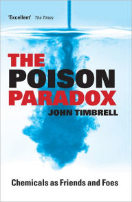 Title: The Poison Paradox : Chemicals as Friends and Foes, Author: John Timbrell