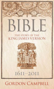 Title: Bible: The Story of the King James Version 1611 -- 2011, Author: Gordon Campbell