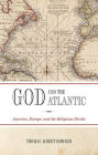 God and the Atlantic: America, Europe, and the Religious Divide