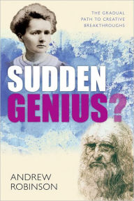 Title: Sudden Genius?: The Gradual Path to Creative Breakthroughs, Author: Andrew Robinson