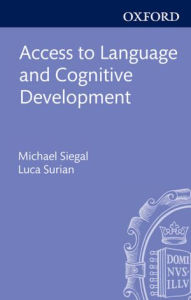 Title: Access to Language and Cognitive Development, Author: Michael Siegal