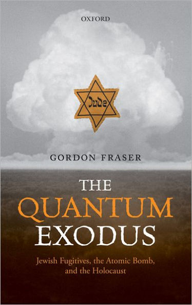 The Quantum Exodus: Jewish Fugitives, the Atomic Bomb, and the Holocaust