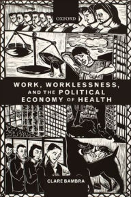 Title: Work, Worklessness, and the Political Economy of Health, Author: Clare Bambra