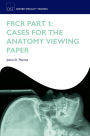 FRCR Part 1: Cases for the anatomy viewing paper