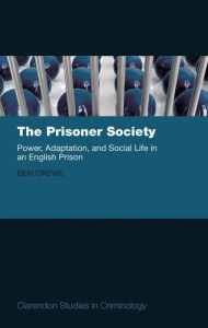 Title: The Prisoner Society: Power, Adaptation and Social Life in an English Prison, Author: Ben Crewe