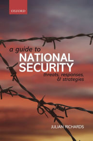 Title: A Guide to National Security: Threats, Responses and Strategies, Author: Julian Richards