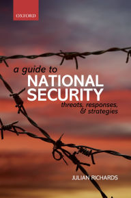 Title: A Guide to National Security: Threats, Responses and Strategies, Author: Julian Richards