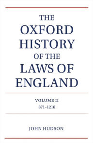 Title: The Oxford History of the Laws of England Volume II: 871-1216, Author: John Hudson