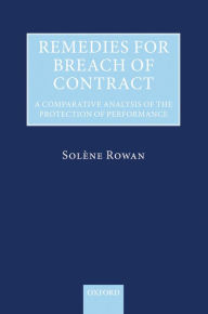 Title: Remedies for Breach of Contract: A Comparative Analysis of the Protection of Performance, Author: Solène Rowan