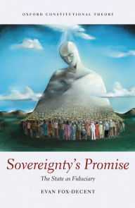 Title: Sovereignty's Promise: The State as Fiduciary, Author: Evan Fox-Decent