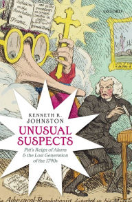 Title: Unusual Suspects: Pitt's Reign of Alarm and the Lost Generation of the 1790s, Author: Kenneth R. Johnston