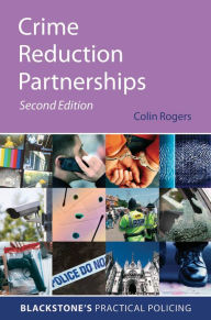 Title: Crime Reduction Partnerships: A Practical Guide for Police Officers, Author: Colin Rogers