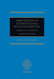 Title: Arbitration of International Business Disputes: Studies in Law and Practice, Author: William W. Park