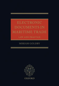 Title: Electronic Documents in Maritime Trade: Law and Practice, Author: Miriam Goldby