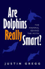 Are Dolphins Really Smart?: The mammal behind the myth