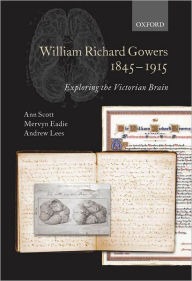 Title: William Richard Gowers 1845-1915: Exploring the Victorian Brain, Author: Ann Scott