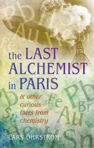 Title: Curious Tales from Chemistry: The Last Alchemist in Paris and Other Episodes, Author: Lars #x000D6;hrstr#x000F6;m