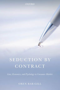 Title: Seduction by Contract: Law, Economics, and Psychology in Consumer Markets, Author: Oren Bar-Gill