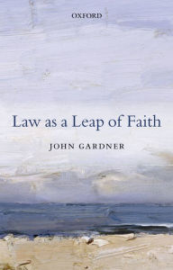 Title: Law as a Leap of Faith: Essays on Law in General, Author: John Gardner