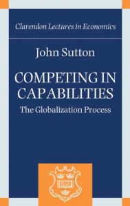 Title: Competing in Capabilities: The Globalization Process, Author: John Sutton