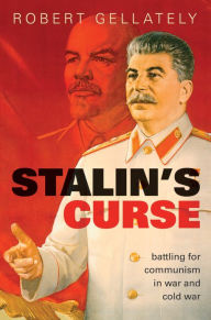 Title: Stalin's Curse: Battling for Communism in War and Cold War, Author: Robert Gellately