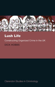 Title: Lush Life: Constructing Organized Crime in the UK, Author: Dick Hobbs
