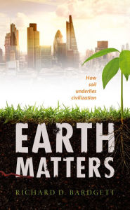 Title: Earth Matters: How soil underlies civilization, Author: Richard Bardgett