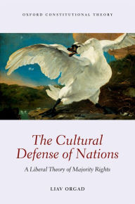 Title: The Cultural Defense of Nations: A Liberal Theory of Majority Rights, Author: Liav Orgad