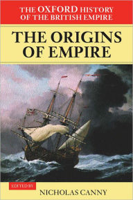 Title: Volume I: The Origins of Empire: British Overseas Enterprise to the Close of the Seventeenth Century, Author: Nicholas Canny