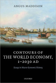 Title: Contours of the World Economy 1-2030 AD: Essays in Macro-Economic History, Author: Angus Maddison