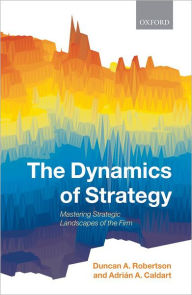 Title: The Dynamics of Strategy: Mastering Strategic Landscapes of the Firm, Author: Duncan A. Robertson