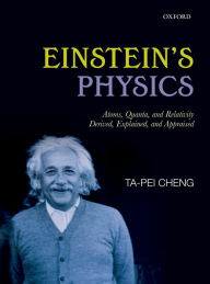 Title: Einstein's Physics: Atoms, Quanta, and Relativity - Derived, Explained, and Appraised, Author: Ta-Pei Cheng