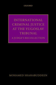 Title: International Criminal Justice at the Yugoslav Tribunal: A Judge's Recollection, Author: Mohamed Shahabuddeen