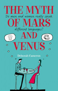 Title: The Myth of Mars and Venus: Do men and women really speak different languages?, Author: Deborah Cameron