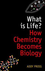 Title: What is Life?: How Chemistry Becomes Biology, Author: Addy Pross