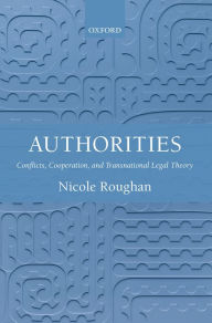 Title: Authorities: Conflicts, Cooperation, and Transnational Legal Theory, Author: Nicole Roughan