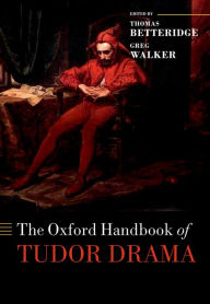 Title: The Oxford Handbook of Tudor Drama, Author: Thomas Betteridge