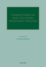 Title: Commentaries on Selected Model Investment Treaties, Author: Chester Brown