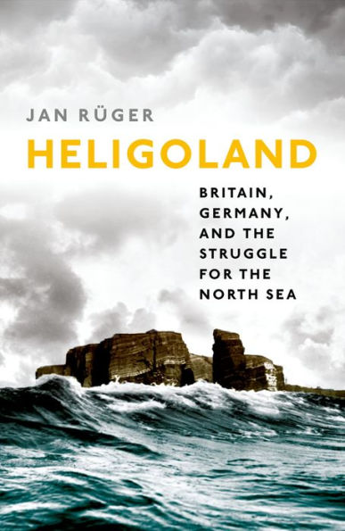 Heligoland: Britain, Germany, and the Struggle for the North Sea