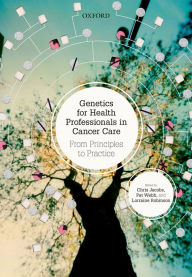 Title: Genetics for Health Professionals in Cancer Care: From Principles to Practice, Author: Chris Jacobs