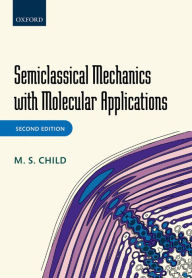 Title: Semiclassical Mechanics with Molecular Applications, Author: M. S. Child