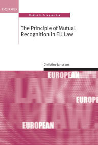 Title: The Principle of Mutual Recognition in EU Law, Author: Christine Janssens