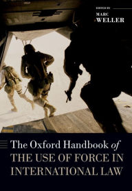 Title: The Oxford Handbook of the Use of Force in International Law, Author: Marc Weller
