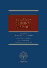 Title: EU Law in Criminal Practice, Author: Duncan Atkinson