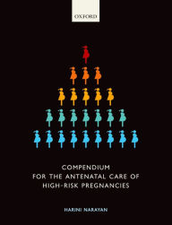 Title: Compendium for the Antenatal Care of High-Risk Pregnancies, Author: Harini Narayan