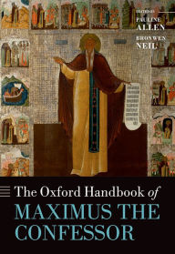 Title: The Oxford Handbook of Maximus the Confessor, Author: Pauline Allen