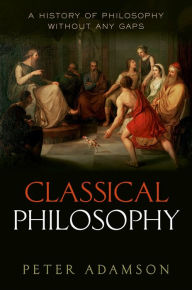 Title: Classical Philosophy: A history of philosophy without any gaps, Volume 1, Author: Peter Adamson