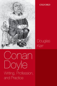 Title: Conan Doyle: Writing, Profession, and Practice, Author: Douglas Kerr