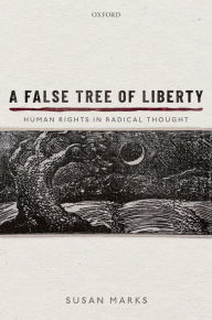 Title: A False Tree of Liberty: Human Rights in Radical Thought, Author: Susan Marks